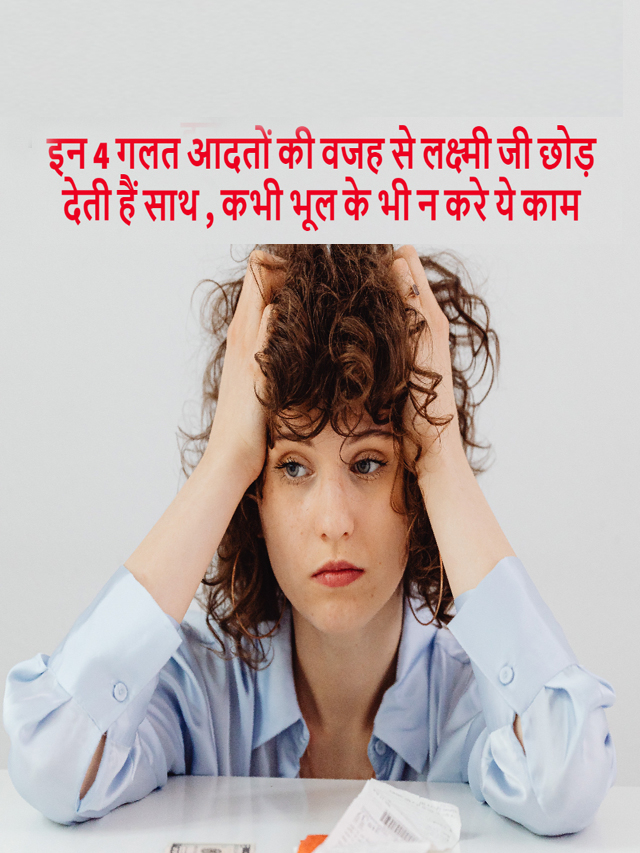 इन 4 गलत आदतों की वजह से laxmi जी छोड़ देती हैं साथ